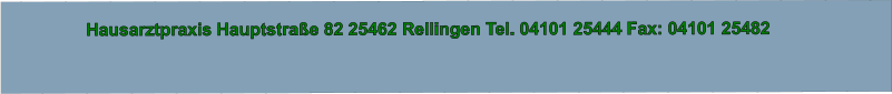 Hausarztpraxis Hauptstraße 82 25462 Rellingen Tel. 04101 25444 Fax: 04101 25482