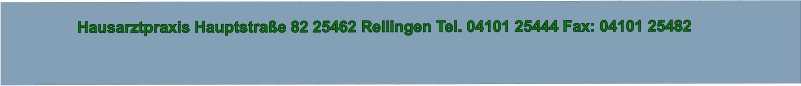 Hausarztpraxis Hauptstraße 82 25462 Rellingen Tel. 04101 25444 Fax: 04101 25482